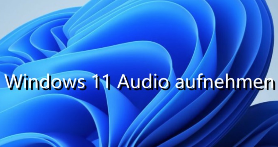 So kann man auf Windows 11 Audio (Systemsound und Mikrofon) aufnehmen